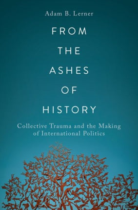 From the Ashes of History: Collective Trauma and the Making of International Politics