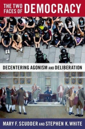 The Two Faces of Democracy Decentering Agonism and Deliberation