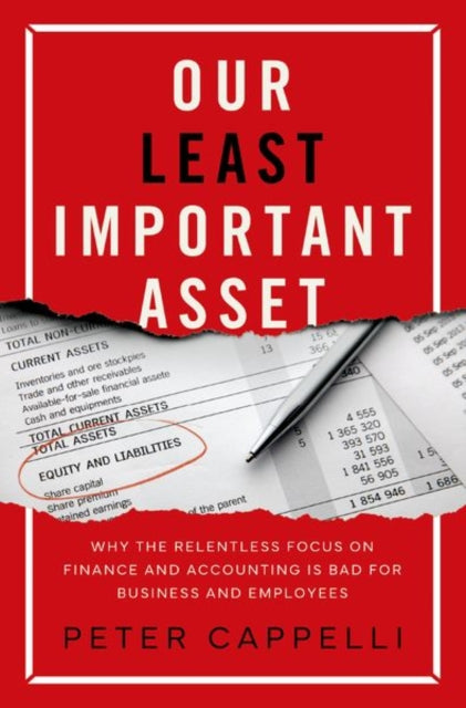 Our Least Important Asset: Why the Relentless Focus on Finance and Accounting is Bad for Business and Employees