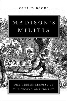 Madisons Militia The Hidden History of the Second