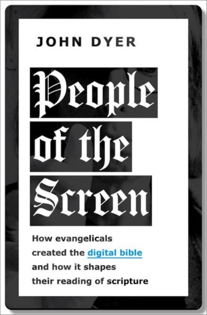 People of the Screen: How Evangelicals Created the Digital Bible and How It Shapes Their Reading of Scripture