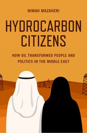 Hydrocarbon Citizens: How Oil Transformed People and Politics in the Middle East