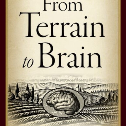 From Terrain to Brain: Forays into the Many Sciences of Wine