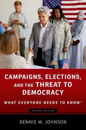 Campaigns, Elections, and the Threat to Democracy: What Everyone Needs to Know®