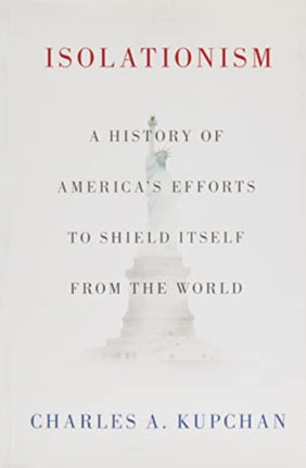 Isolationism: A History of America's Efforts to Shield Itself from the World