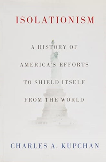 Isolationism: A History of America's Efforts to Shield Itself from the World