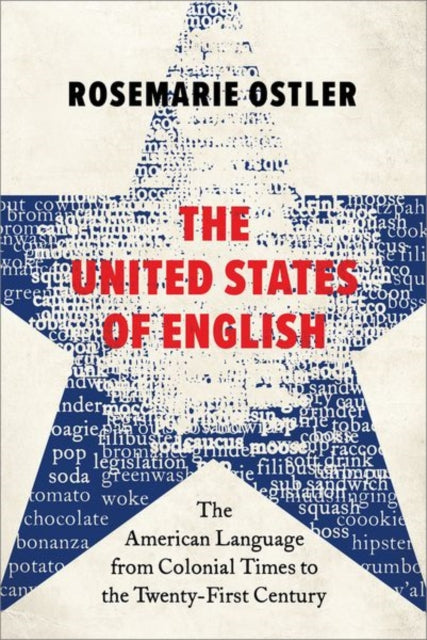 The United States of English: The American Language from Colonial Times to the Twenty-First Century