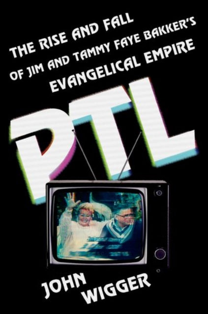 PTL: The Rise and Fall of Jim and Tammy Faye Bakker's Evangelical Empire