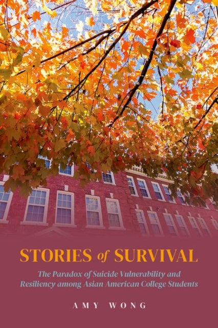 Stories of Survival: The Paradox of Suicide Vulnerability and Resiliency among Asian American College Students