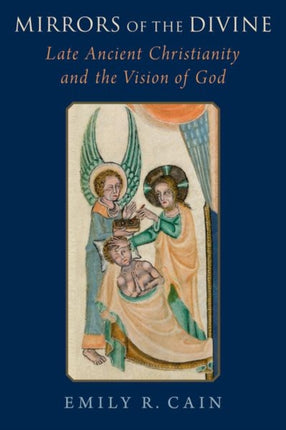 Mirrors of the Divine: Late Ancient Christianity and the Vision of God