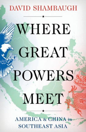 Where Great Powers Meet: America & China in Southeast Asia