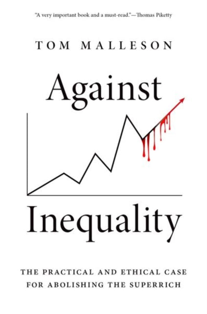 Against Inequality: The Practical and Ethical Case for Abolishing the Superrich