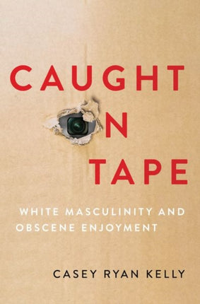 Caught on Tape: White Masculinity and Obscene Enjoyment