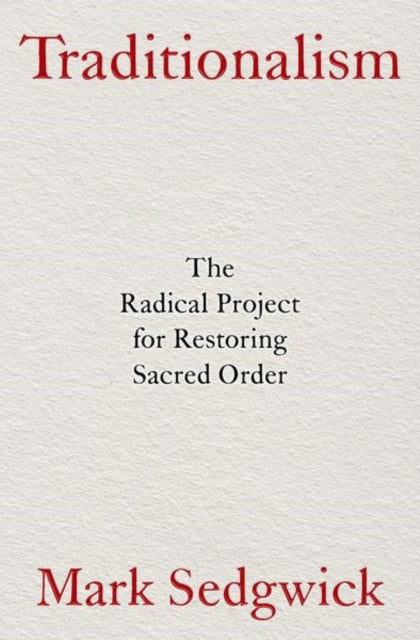 Traditionalism: The Radical Project for Restoring Sacred Order