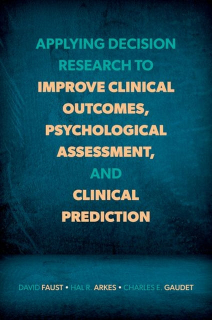 Applying Decision Research to Improve Clinical Outcomes Psychological Assessment and Clinical Prediction