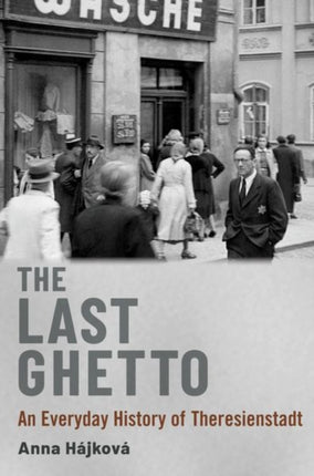 The Last Ghetto: An Everyday History of Theresienstadt