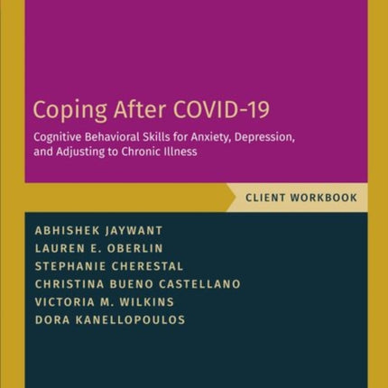 Coping After COVID-19: Cognitive Behavioral Skills for Anxiety, Depression, and Adjusting to Chronic Illness: Client Workbook