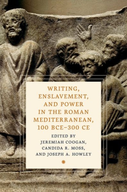 Writing Enslavement and Power in the Roman Mediterranean 100 Bce300 CE