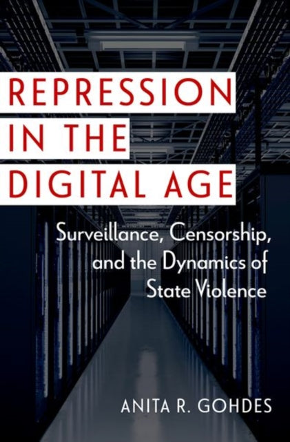 Repression in the Digital Age: Surveillance, Censorship, and the Dynamics of State Violence