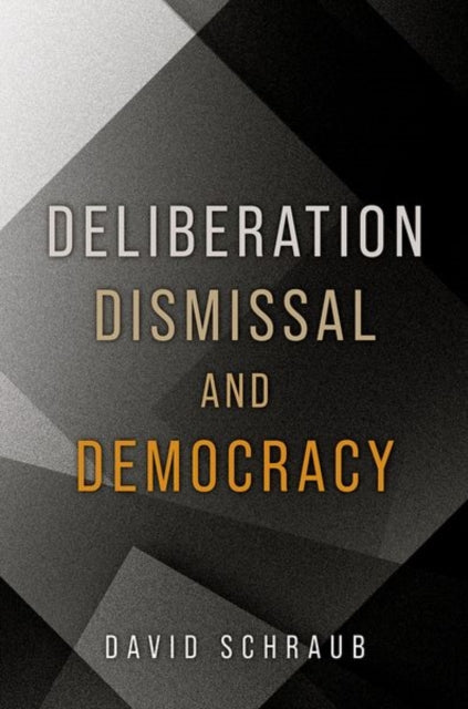 Deliberation Dismissal and Democracy