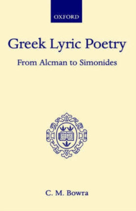 Greek Lyric Poetry from Alcman to Simonides Oxford Scholarly Classics