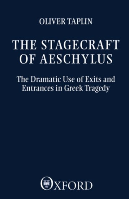 The Stagecraft of Aeschylus The Dramatic Use of Exits and Entrances in Greek Tragedy Clarendon Paperbacks