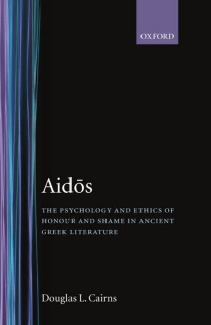 Aidos The Psychology and Ethics of Honour and Shame in Ancient Greek Literature