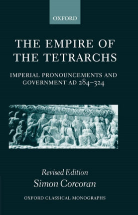 The Empire of the Tetrarchs Imperial Pronouncements and Government AD 284324 Oxford Classical Monographs