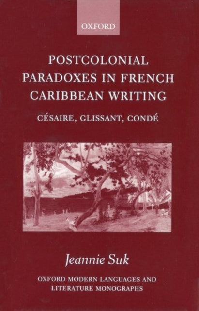 Postcolonial Paradoxes in French Caribbean Writing Cesaire Glissant Conde