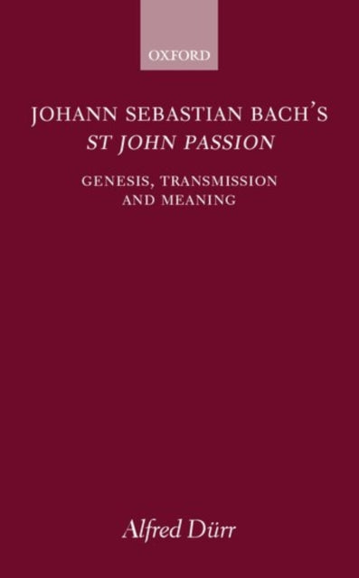 Johann Sebastian Bachs St John Passion Genesis Transmission and Meaning
