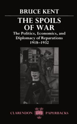 The Spoils of War The Politics Economics and Diplomacy of Reparations 19181932 Clarendon Paperbacks