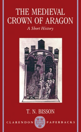 The Medieval Crown of Aragon A Short History Clarendon Paperbacks