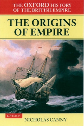 The Oxford History of the British Empire: Volume I: The Origins of Empire: British Overseas Enterprise to the Close of the Seventeenth Century