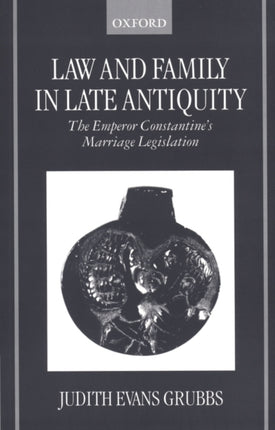 Law And Family In Late Antiquity The Emperor Constantines Marriage Legislation