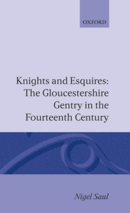 Knights and Esquires The Gloucestershire Gentry in the Fourteenth Century Oxford Historical Monographs