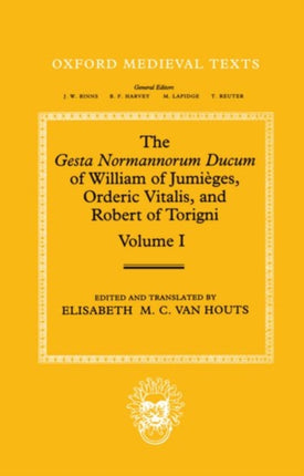 The Gesta Normannorum Ducum of William of Jumièges Orderic Vitalis and Robert of Torigni Volume I Introduction and Book IIV