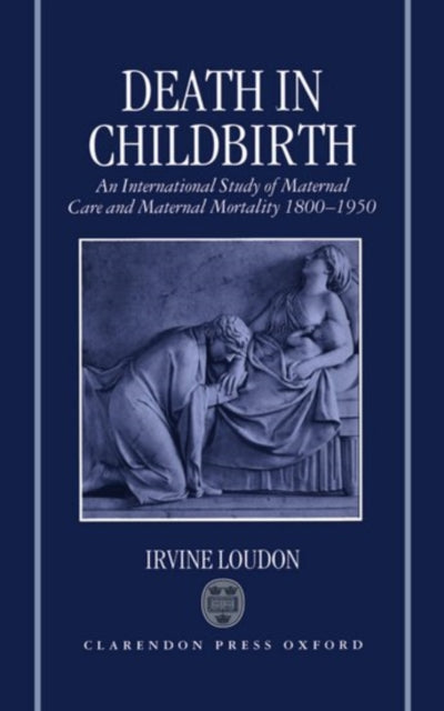 Death in Childbirth An International Study of Maternal Care and Maternal Mortality 18001950