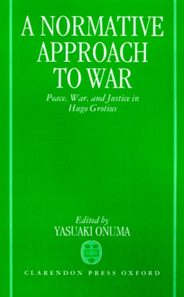 A Normative Approach to War Peace War and Justice in Hugo Grotius