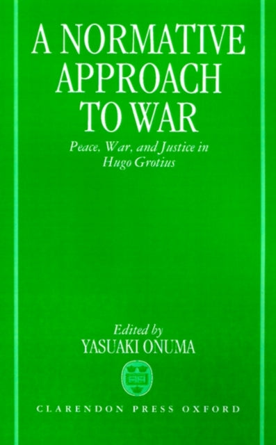 A Normative Approach to War Peace War and Justice in Hugo Grotius