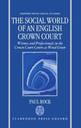 The Social World of an English Crown Court Witnesses and Professionals in the Crown Court Centre at Wood Green Oxford SocioLegal Studies