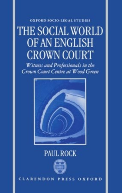 The Social World of an English Crown Court Witnesses and Professionals in the Crown Court Centre at Wood Green Oxford SocioLegal Studies