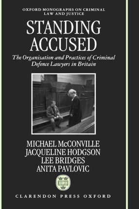 Standing Accused The Organization and Practices of Criminal Defence Lawyers in Britain Oxford Monographs on Criminal Law and Justice