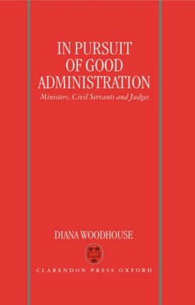 In Pursuit of Good Administration Ministers Civil Servants and Judges