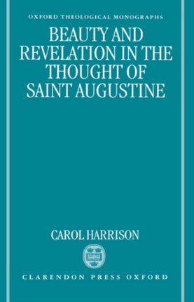 Beauty and Revelation in the Thought of St Augustine Oxford Theological Monographs