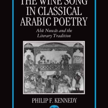 The Wine Song in Classical Arabic Poetry ABU Nuwas and the Literary Tradition Oxford Oriental Monographs