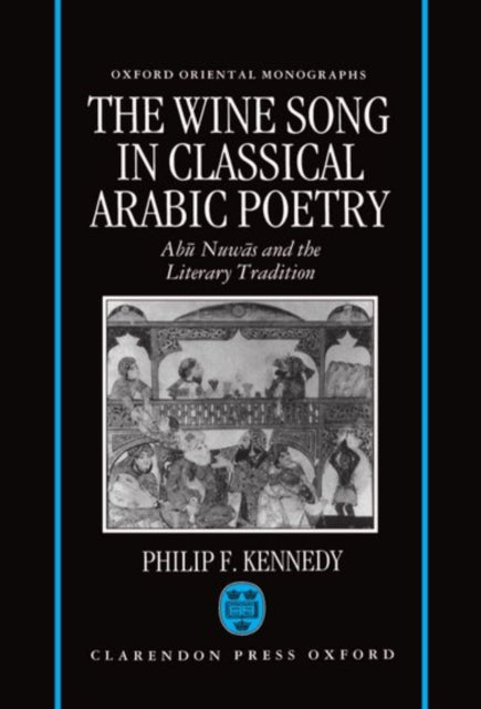 The Wine Song in Classical Arabic Poetry ABU Nuwas and the Literary Tradition Oxford Oriental Monographs