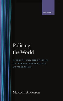 Policing the World Interpol and the Politics of International Police Cooperation