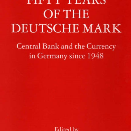 Fifty Years of the Deutsche Mark Central Bank and the Currency in Germany since 1948