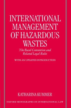 International Management of Hazardous Wastes The Basel Convention and Related Legal Rules Oxford Monographs in International Law