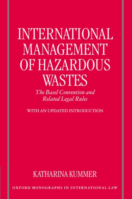 International Management of Hazardous Wastes The Basel Convention and Related Legal Rules Oxford Monographs in International Law